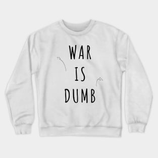 War is Dumb Crewneck Sweatshirt